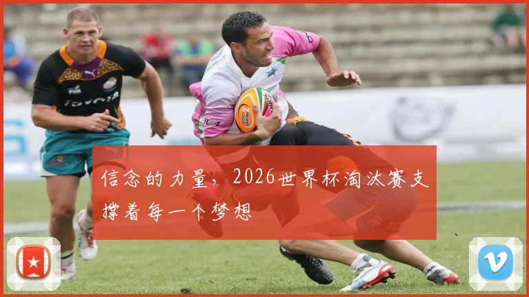 信念的力量，2026世界杯淘汰赛支撑着每一个梦想