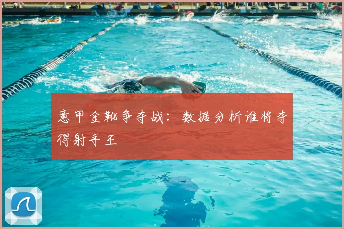 意甲金靴争夺战：数据分析谁将夺得射手王