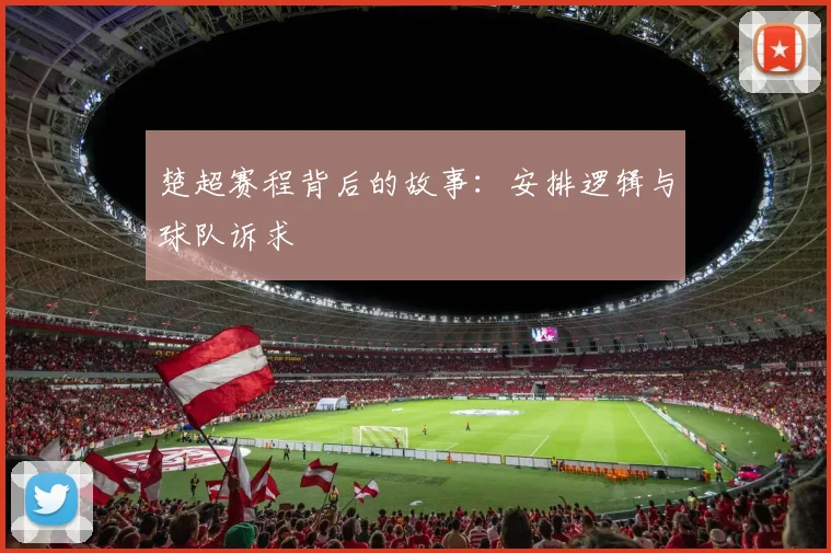 楚超赛程背后的故事：安排逻辑与球队诉求