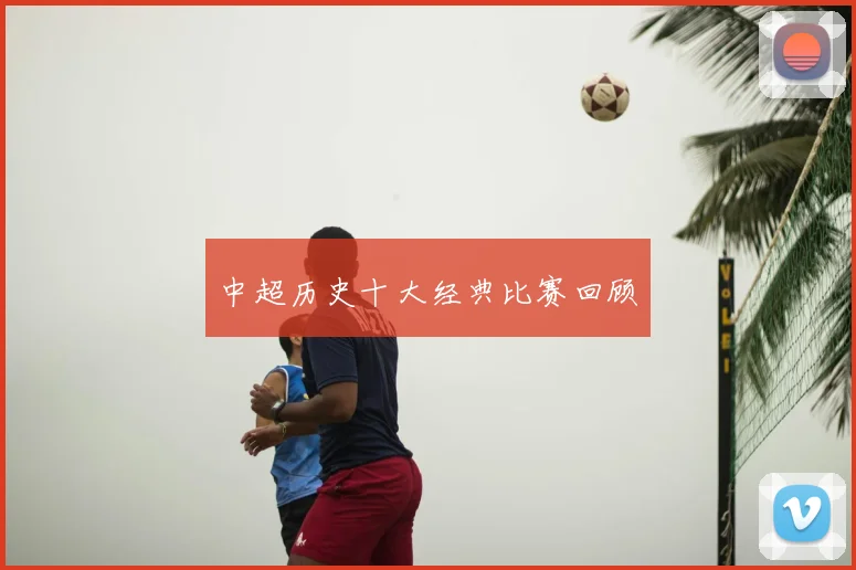 中超历史十大经典比赛回顾