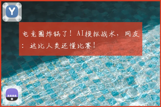 电竞圈炸锅了！AI模拟战术，网友：这比人类还懂比赛！