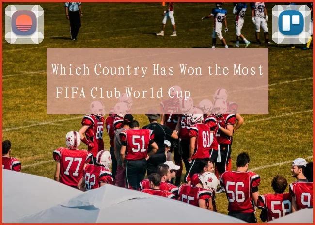 Which Country Has Won the Most FIFA Club World Cup