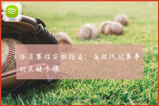 体育赛程安排指南：高效规划赛事的关键步骤