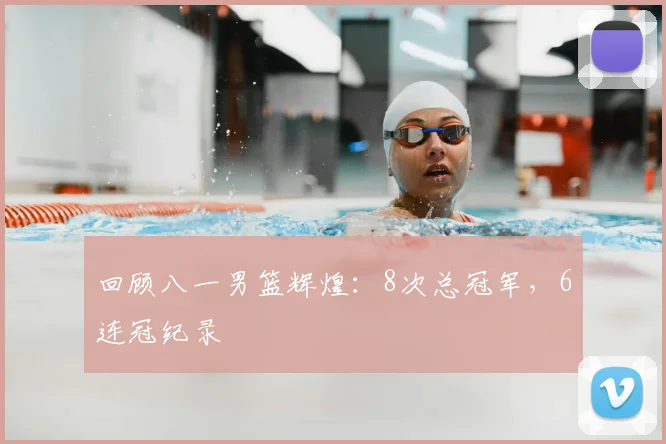 回顾八一男篮辉煌：8次总冠军，6连冠纪录