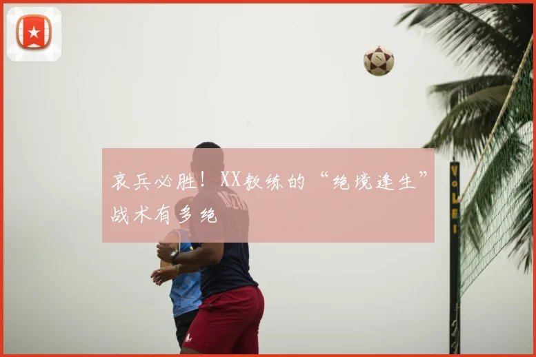 哀兵必胜！XX教练的“绝境逢生”战术有多绝