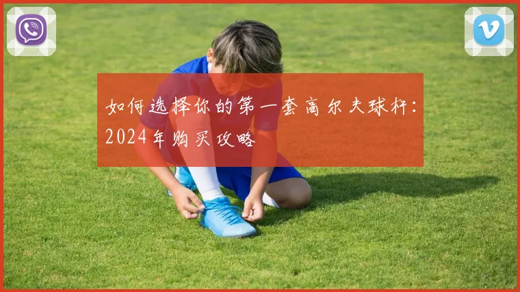 如何选择你的第一套高尔夫球杆：2024年购买攻略